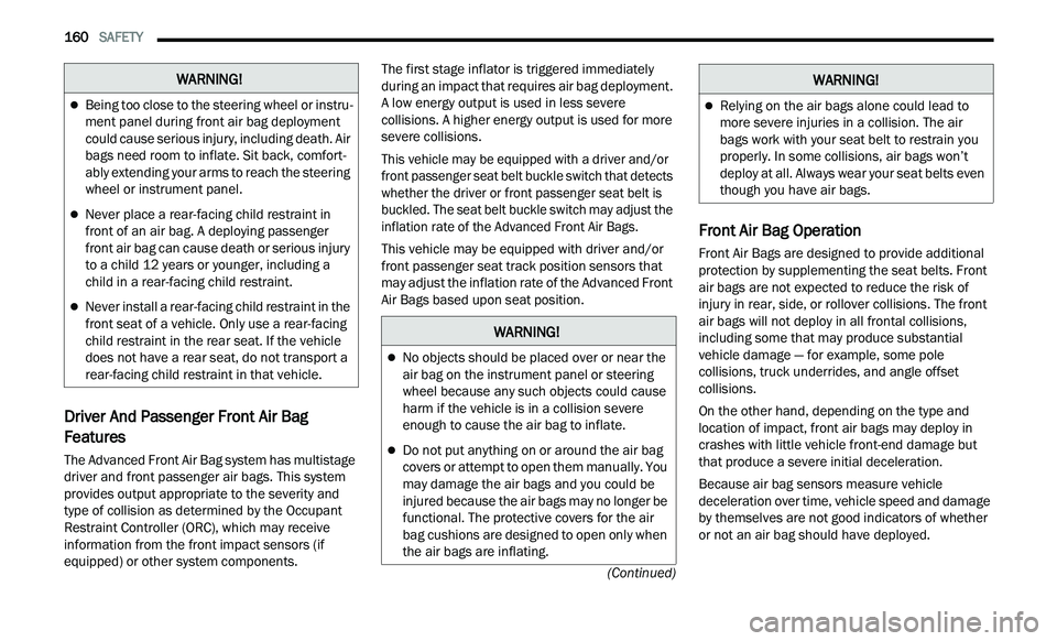CHRYSLER 300 2021  Owners Manual 
160   SAFETY     
(Continued)
Driver And Passenger Front Air Bag 
Features
The Advanced Front Air Bag system has multistage 
driver and front passenger air bags. This system 
provides output appropri