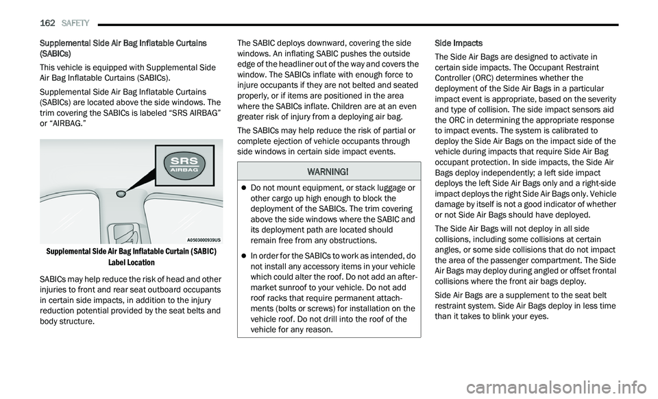 CHRYSLER 300 2021 Owners Manual
162 SAFETY
Supplemental Side Air Bag Inflatable Curtains
(SABICs)
This vehicle is equipped with Supplemental Side
Ai
r Bag Inflatable Curtains (SABICs).
Supplemental Side Air Bag Inflatable CHRYSLER 300 2021 Owners Manual
162 SAFETY
Supplemental Side Air Bag Inflatable Curtains
(SABICs)
This vehicle is equipped with Supplemental Side
Ai
r Bag Inflatable Curtains (SABICs).
Supplemental Side Air Bag Inflatable