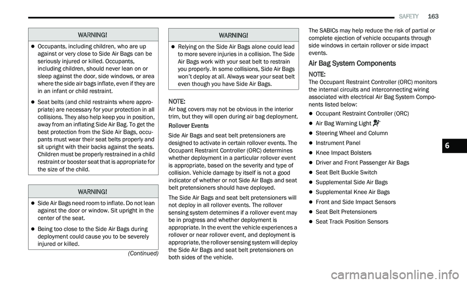 CHRYSLER 300 2021  Owners Manual 
   SAFETY       163
(Continued)
NOTE: 
Air bag covers may not be obvious in the interior 
t r
im, but they will open during air bag deployment.
Rollover Events
Side Air Bags and seat belt pretensione