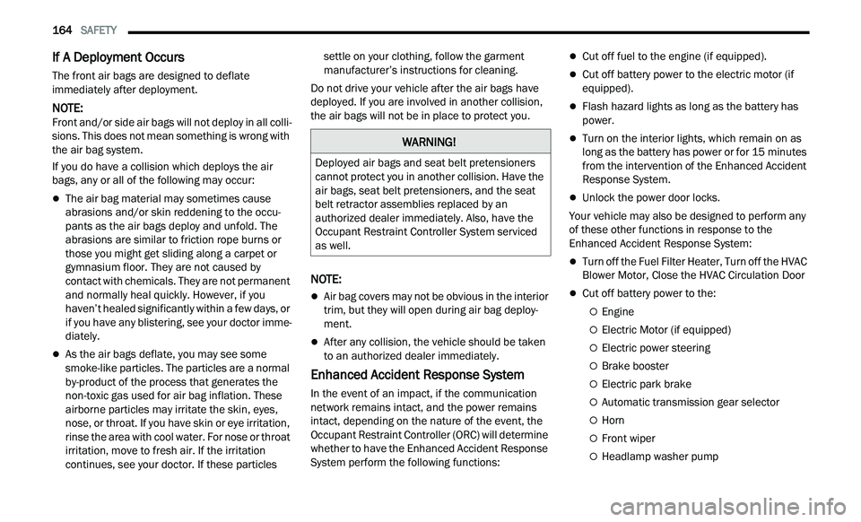 CHRYSLER 300 2021 Owners Manual
164 SAFETY
If A Deployment Occurs
The front air bags are designed to deflate
immediately after deployment.
NOTE:
Front and/or side air bags will not deploy in all colli -
sions. This does n CHRYSLER 300 2021 Owners Manual
164 SAFETY
If A Deployment Occurs
The front air bags are designed to deflate
immediately after deployment.
NOTE:
Front and/or side air bags will not deploy in all colli -
sions. This does n