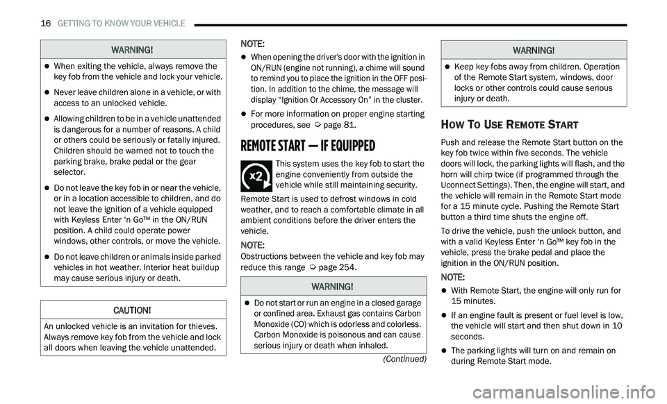 CHRYSLER 300 2021 User Guide 
16   GETTING TO KNOW YOUR VEHICLE     
(Continued)
NOTE:

When opening the driver's door with the ignition in 
ON/RUN (engine not running), a chime will sound 
to remind you to place the ignit