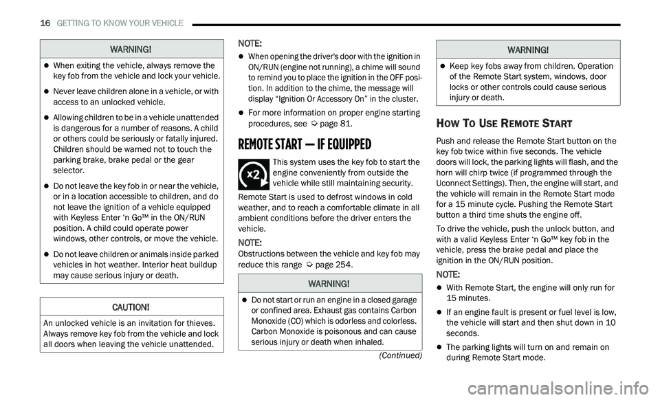 CHRYSLER 300 2021  Owners Manual 
16   GETTING TO KNOW YOUR VEHICLE     
(Continued)
NOTE:

When opening the driver's door with the ignition in 
ON/RUN (engine not running), a chime will sound 
to remind you to place the ignit