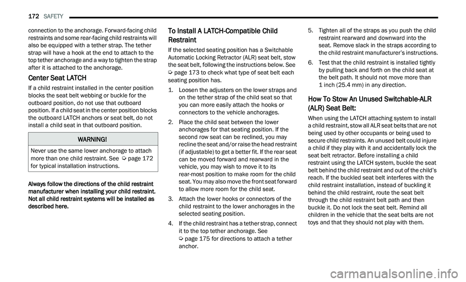 CHRYSLER 300 2021  Owners Manual 
172   SAFETY     
connection to the anchorage. Forward-facing child 
restraints and some rear-facing child restraints will 
also be equipped with a tether strap. The tether 
strap will have a hook at