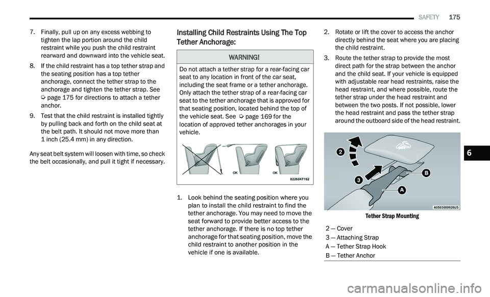 CHRYSLER 300 2021  Owners Manual 
   SAFETY       175
7. Finally, pull up on any excess webbing to 
tighten the lap portion around the child 
restraint while you push the child restraint 
rearward and downward into the vehicle seat.
