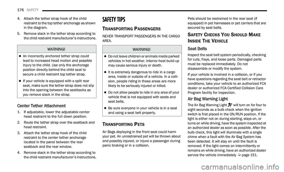 CHRYSLER 300 2021  Owners Manual 
176   SAFETY     
4. Attach the tether strap hook of the child 
restraint to the top tether anchorage as shown 
in the diagram.
5. R emove slack in the tether strap according to 
t
 he child restrain