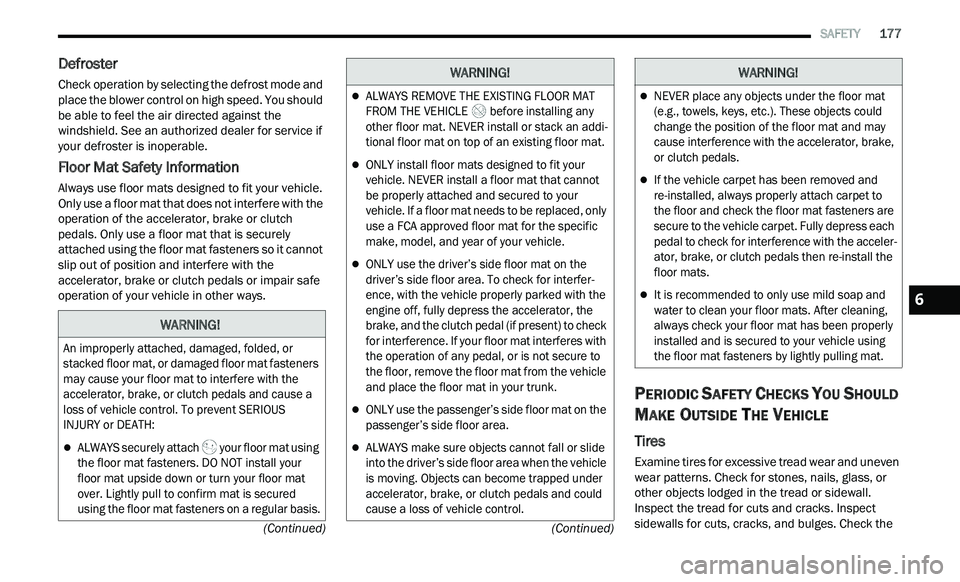 CHRYSLER 300 2021  Owners Manual 
   SAFETY       177
(Continued)
(Continued)
Defroster  
Check operation by selecting the defrost mode and 
place the blower control on high speed. You should 
be able to feel the air directed against