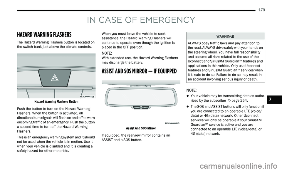 CHRYSLER 300 2021 Owners Manual
179
IN CASE OF EMERGENCY
HAZARD WARNING FLASHERS
The Hazard Warning Flashers button is located on
the switch bank just above the climate controls.
Hazard Warning Flashers Button
Push the CHRYSLER 300 2021 Owners Manual
179
IN CASE OF EMERGENCY
HAZARD WARNING FLASHERS
The Hazard Warning Flashers button is located on
the switch bank just above the climate controls.
Hazard Warning Flashers Button
Push the