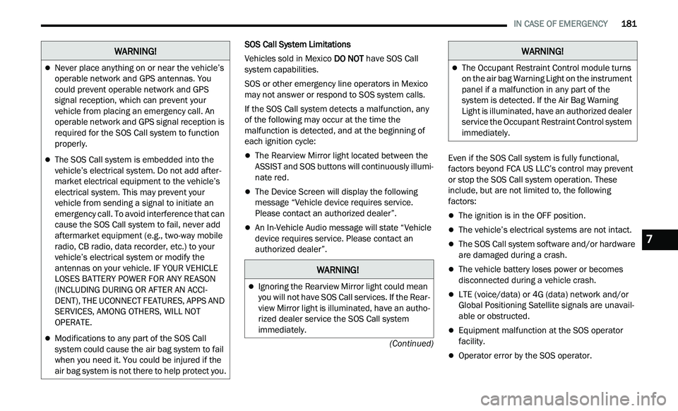 CHRYSLER 300 2021 Owners Manual
IN CASE OF EMERGENCY 181
(Continued)
SOS Call System Limitations
Vehicles sold in Mexico DO
NOT have SOS Call
system capabilities.
SOS or other emergency line operators in Mexico
ma
y CHRYSLER 300 2021 Owners Manual
IN CASE OF EMERGENCY 181
(Continued)
SOS Call System Limitations
Vehicles sold in Mexico DO
NOT have SOS Call
system capabilities.
SOS or other emergency line operators in Mexico
ma
y