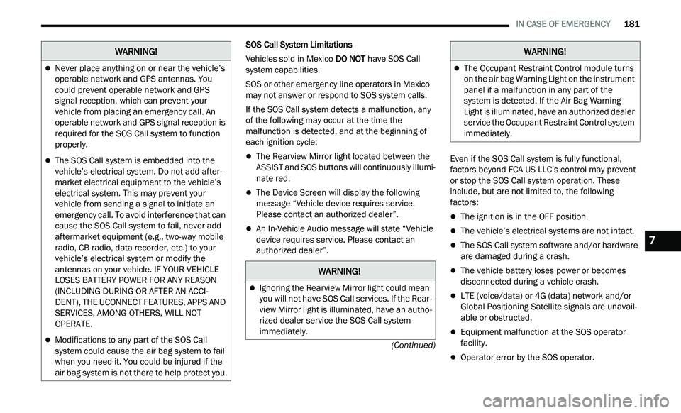 CHRYSLER 300 2021  Owners Manual 
   IN CASE OF EMERGENCY       181
(Continued)
SOS Call System Limitations
Vehicles sold in Mexico  DO
  NOT have SOS Call 
system capabilities.
SOS or other emergency line operators in Mexico 
ma
 y 