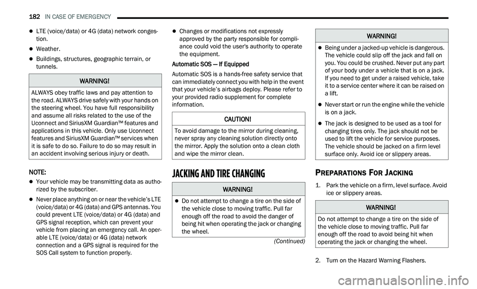 CHRYSLER 300 2021  Owners Manual 
182   IN CASE OF EMERGENCY     
(Continued)
LTE (voice/data) or 4G (data) network conges-
tion.
Weather.
Buildings, structures, geographic terrain, or 
tunnels.
NOTE:
Your vehicle may be 