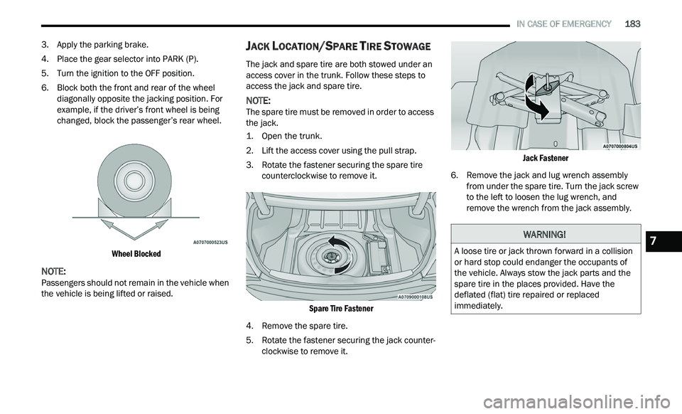 CHRYSLER 300 2021 Owners Manual
IN CASE OF EMERGENCY 183
3. Apply the parking brake.
4. P lace the gear selector into PARK (P).
5
. T urn the ignition to the OFF position.
6
. B lock both the front and rear of the wheel CHRYSLER 300 2021 Owners Manual
IN CASE OF EMERGENCY 183
3. Apply the parking brake.
4. P lace the gear selector into PARK (P).
5
. T urn the ignition to the OFF position.
6
. B lock both the front and rear of the wheel