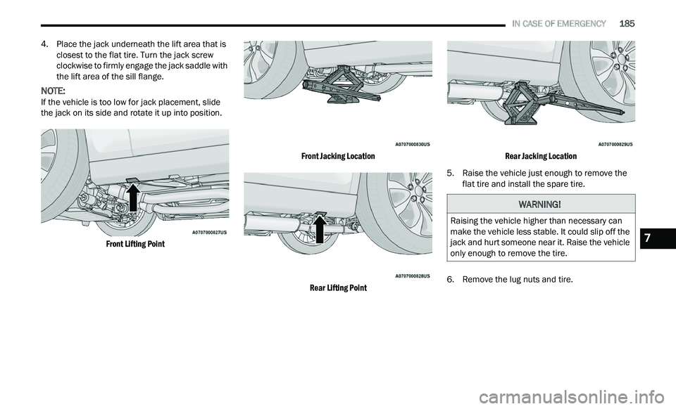 CHRYSLER 300 2021 Owners Manual
IN CASE OF EMERGENCY 185
4. Place the jack underneath the lift area that is
closest to the flat tire. Turn the jack screw
clockwise to firmly engage the jack saddle with
the lift area of CHRYSLER 300 2021 Owners Manual
IN CASE OF EMERGENCY 185
4. Place the jack underneath the lift area that is
closest to the flat tire. Turn the jack screw
clockwise to firmly engage the jack saddle with
the lift area of