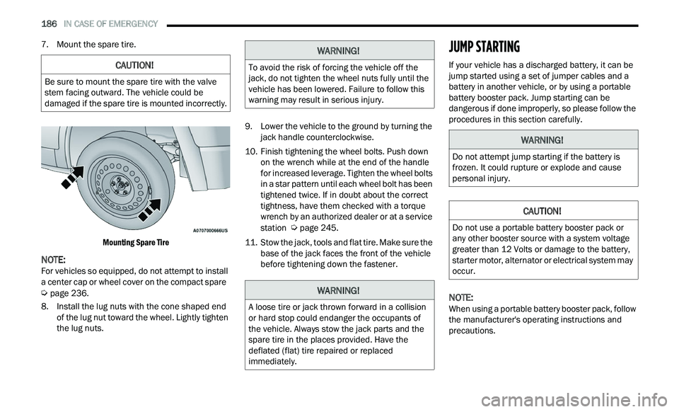 CHRYSLER 300 2021 Owners Manual
186 IN CASE OF EMERGENCY
7. Mount the spare tire.
Mounting Spare Tire
NOTE:
For vehicles so equipped, do not attempt to install
a
center cap or wheel cover on the compact spare
Ú pag CHRYSLER 300 2021 Owners Manual
186 IN CASE OF EMERGENCY
7. Mount the spare tire.
Mounting Spare Tire
NOTE:
For vehicles so equipped, do not attempt to install
a
center cap or wheel cover on the compact spare
Ú pag