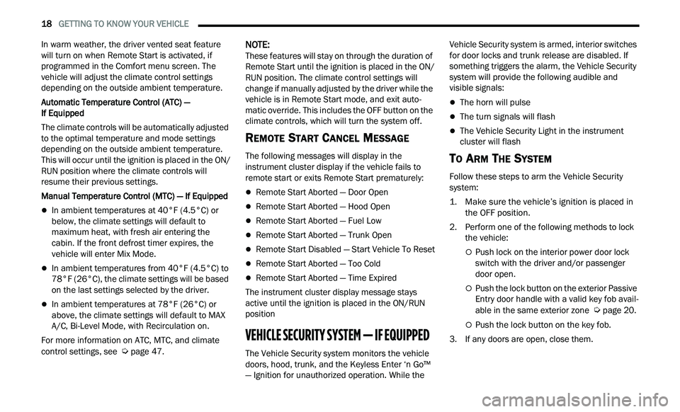 CHRYSLER 300 2021 User Guide 
18   GETTING TO KNOW YOUR VEHICLE     
In warm weather, the driver vented seat feature 
will turn on when Remote Start is activated, if 
programmed in the Comfort menu screen. The 
vehicle will adjus