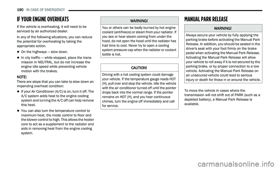 CHRYSLER 300 2021 Owners Manual
190 IN CASE OF EMERGENCY
IF YOUR ENGINE OVERHEATS
If the vehicle is overheating, it will need to be
serviced by an authorized dealer.
In any of the following situations, you can reduce
th
CHRYSLER 300 2021 Owners Manual
190 IN CASE OF EMERGENCY
IF YOUR ENGINE OVERHEATS
If the vehicle is overheating, it will need to be
serviced by an authorized dealer.
In any of the following situations, you can reduce
th