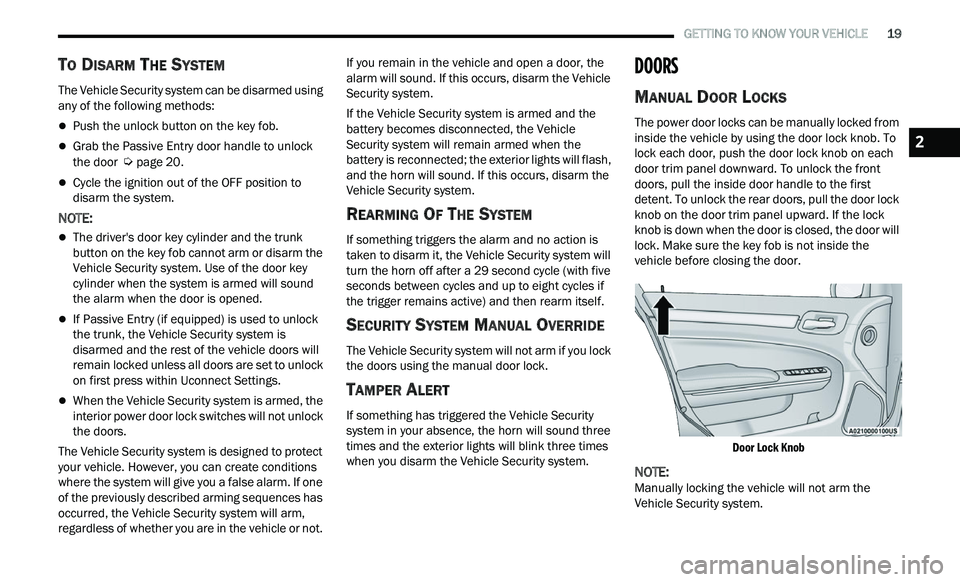 CHRYSLER 300 2021 Owners Manual
GETTING TO KNOW YOUR VEHICLE 19
TO DISARM THE SYSTEM
The Vehicle Security system can be disarmed using
any of the following methods:
Push the unlock button on the key fob.
Grab the Pa CHRYSLER 300 2021 Owners Manual
GETTING TO KNOW YOUR VEHICLE 19
TO DISARM THE SYSTEM
The Vehicle Security system can be disarmed using
any of the following methods:
Push the unlock button on the key fob.
Grab the Pa