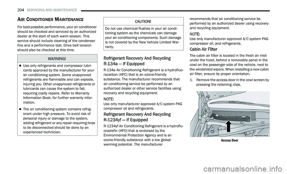 CHRYSLER 300 2021 Owners Manual
204 SERVICING AND MAINTENANCE
AIR CONDITIONER MAINTENANCE
For best possible performance, your air conditioner
should be checked and serviced by an authorized
dealer at the start of each w CHRYSLER 300 2021 Owners Manual
204 SERVICING AND MAINTENANCE
AIR CONDITIONER MAINTENANCE
For best possible performance, your air conditioner
should be checked and serviced by an authorized
dealer at the start of each w