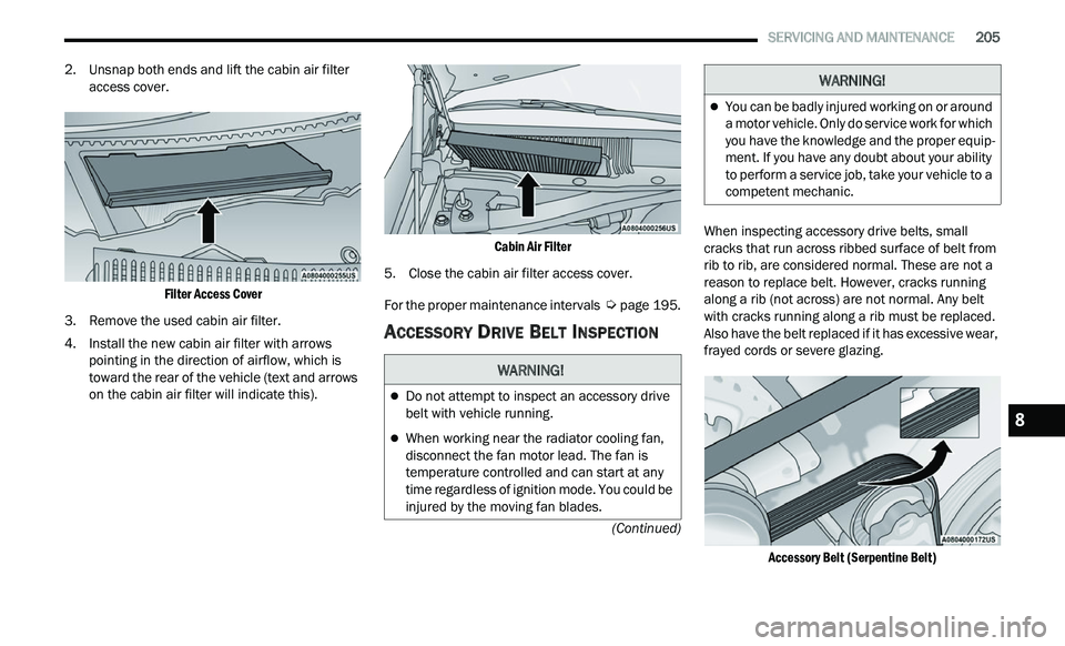 CHRYSLER 300 2021 Owners Manual
SERVICING AND MAINTENANCE 205
(Continued)
2. Unsnap both ends and lift the cabin air filter access cover.
Filter Access Cover
3. R emove the used cabin air filter.
4
. I nstall the new c CHRYSLER 300 2021 Owners Manual
SERVICING AND MAINTENANCE 205
(Continued)
2. Unsnap both ends and lift the cabin air filter access cover.
Filter Access Cover
3. R emove the used cabin air filter.
4
. I nstall the new c