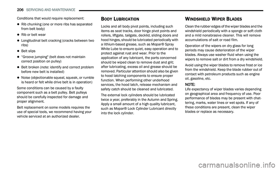 CHRYSLER 300 2021 Owners Manual
206 SERVICING AND MAINTENANCE
Conditions that would require replacement:
Rib chunking (one or more ribs has separated
from belt body)
Rib or belt wear
Longitudinal belt cracking (cra CHRYSLER 300 2021 Owners Manual
206 SERVICING AND MAINTENANCE
Conditions that would require replacement:
Rib chunking (one or more ribs has separated
from belt body)
Rib or belt wear
Longitudinal belt cracking (cra
