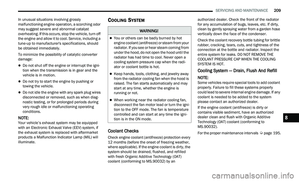 CHRYSLER 300 2021 Owners Manual
SERVICING AND MAINTENANCE 209
In unusual situations involving grossly
malfunctioning engine operation, a scorching odor
may suggest severe and abnormal catalyst
overheating. If this occur CHRYSLER 300 2021 Owners Manual
SERVICING AND MAINTENANCE 209
In unusual situations involving grossly
malfunctioning engine operation, a scorching odor
may suggest severe and abnormal catalyst
overheating. If this occur