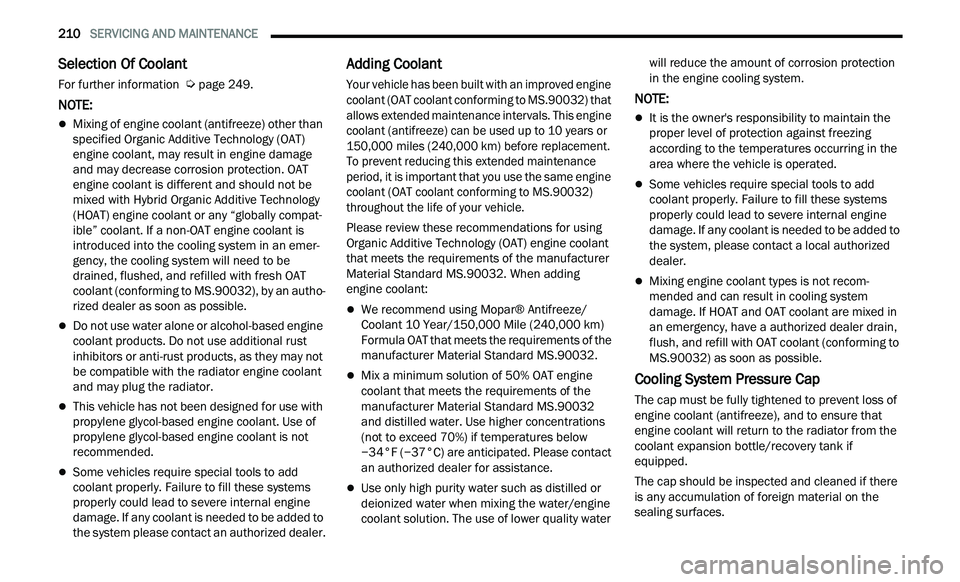 CHRYSLER 300 2021 Owners Manual
210 SERVICING AND MAINTENANCE
Selection Of Coolant
For further information Ú page 249.
NOTE:
Mixing of engine coolant (antifreeze) other than
specified Organic Additive Technology (OAT CHRYSLER 300 2021 Owners Manual
210 SERVICING AND MAINTENANCE
Selection Of Coolant
For further information Ú page 249.
NOTE:
Mixing of engine coolant (antifreeze) other than
specified Organic Additive Technology (OAT