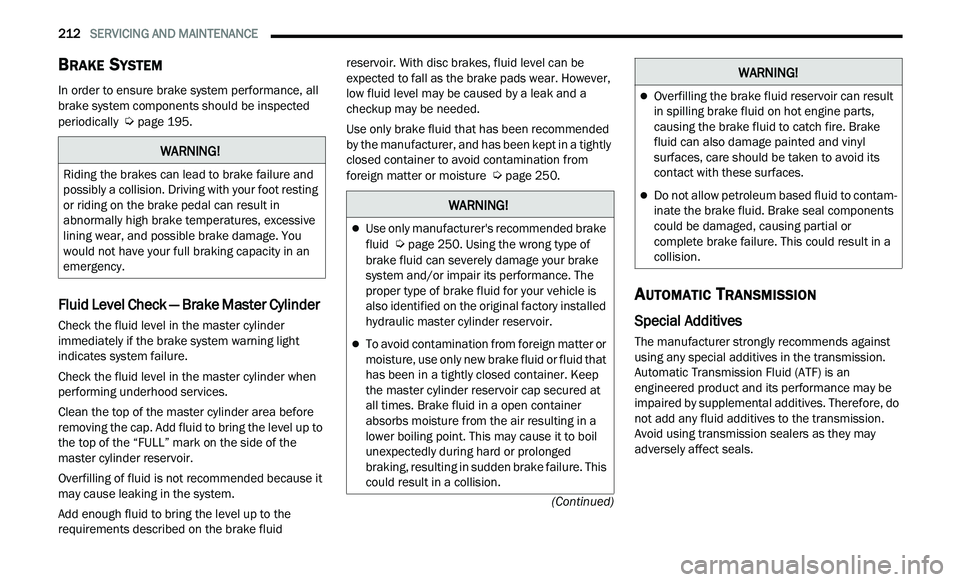 CHRYSLER 300 2021 Owners Manual
212 SERVICING AND MAINTENANCE
(Continued)
BRAKE SYSTEM
In order to ensure brake system performance, all
brake system components should be inspected
periodically
Ú page 195.
Fluid Level C CHRYSLER 300 2021 Owners Manual
212 SERVICING AND MAINTENANCE
(Continued)
BRAKE SYSTEM
In order to ensure brake system performance, all
brake system components should be inspected
periodically
Ú page 195.
Fluid Level C