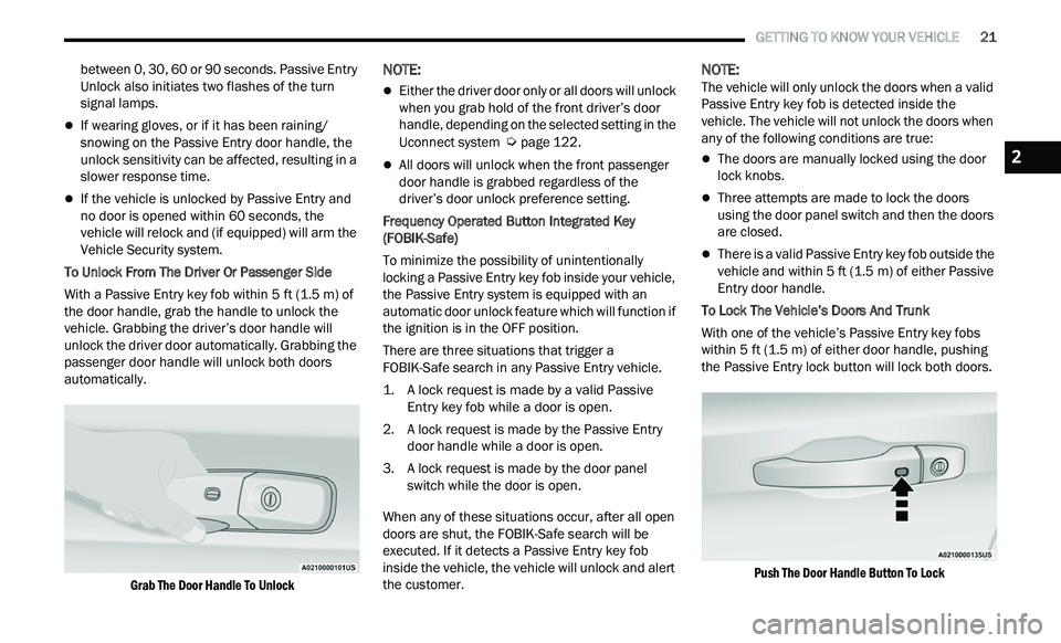 CHRYSLER 300 2021 Owners Manual
GETTING TO KNOW YOUR VEHICLE 21
between 0, 30, 60 or 90 seconds. Passive Entry
Unlock also initiates two flashes of the turn
signal lamps.
If wearing gloves, or if it has been raining/
CHRYSLER 300 2021 Owners Manual
GETTING TO KNOW YOUR VEHICLE 21
between 0, 30, 60 or 90 seconds. Passive Entry
Unlock also initiates two flashes of the turn
signal lamps.
If wearing gloves, or if it has been raining/