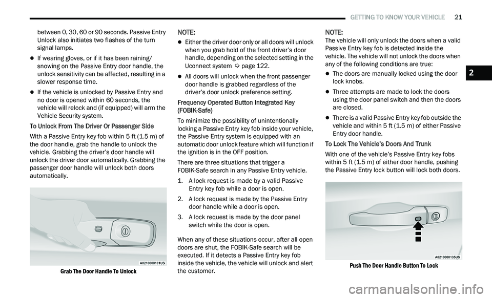 CHRYSLER 300 2021  Owners Manual 
   GETTING TO KNOW YOUR VEHICLE       21
between 0, 30, 60 or 90 seconds. Passive Entry 
Unlock also initiates two flashes of the turn 
signal lamps.
If wearing gloves, or if it has been raining/
