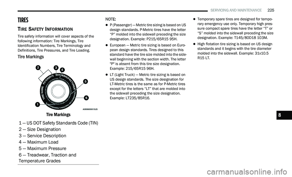 CHRYSLER 300 2021  Owners Manual 
   SERVICING AND MAINTENANCE       225
TIRES
TIRE SAFETY INFORMATION   
Tire safety information will cover aspects of the 
following information: Tire Markings, Tire 
Identification Numbers, Tire Ter