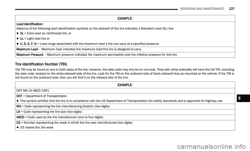 CHRYSLER 300 2021  Owners Manual 
   SERVICING AND MAINTENANCE       227
Tire Identification Number (TIN)
The TIN may be found on one or both sides of the tire; however, the date code may only be on one side. Tires with white sidewal