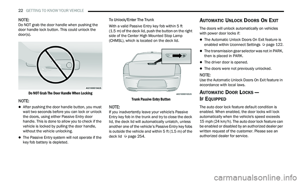 CHRYSLER 300 2021 Owners Manual
22 GETTING TO KNOW YOUR VEHICLE
NOTE:
Do NOT grab the door handle when pushing the
d oor
handle lock button. This could unlock the
door(s).
Do NOT Grab The Door Handle When Locking
NOTE: CHRYSLER 300 2021 Owners Manual
22 GETTING TO KNOW YOUR VEHICLE
NOTE:
Do NOT grab the door handle when pushing the
d oor
handle lock button. This could unlock the
door(s).
Do NOT Grab The Door Handle When Locking
NOTE: