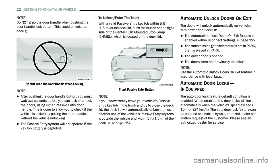 CHRYSLER 300 2021  Owners Manual 
22   GETTING TO KNOW YOUR VEHICLE     
NOTE: 
Do NOT grab the door handle when pushing the 
d oor
 handle lock button. This could unlock the 
door(s).

Do NOT Grab The Door Handle When Locking

NOTE: