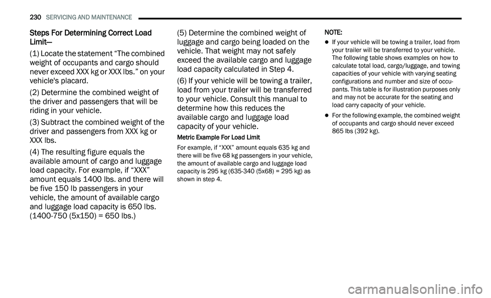 CHRYSLER 300 2021 Owners Manual
230 SERVICING AND MAINTENANCE
Steps For Determining Correct Load
Limit—
(1) Locate the statement “The combined
we
ight of occupants and cargo should
never exceed XXX kg or XXX lbs.” CHRYSLER 300 2021 Owners Manual
230 SERVICING AND MAINTENANCE
Steps For Determining Correct Load
Limit—
(1) Locate the statement “The combined
we
ight of occupants and cargo should
never exceed XXX kg or XXX lbs.”