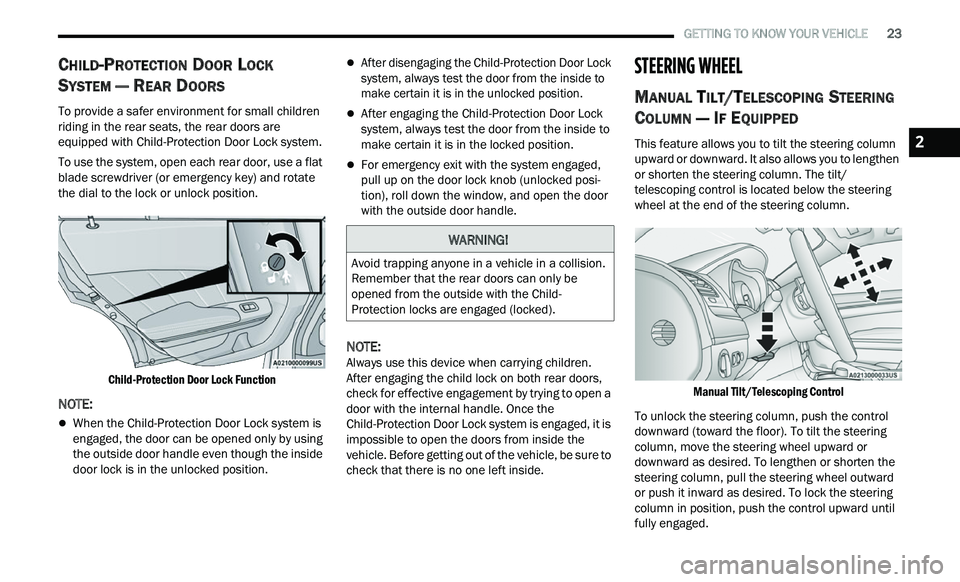 CHRYSLER 300 2021 Owners Manual
GETTING TO KNOW YOUR VEHICLE 23
CHILD-PROTECTION DOOR LOCK
S
YSTEM — REAR DOORS
To provide a safer environment for small children
riding in the rear seats, the rear doors are
equipped CHRYSLER 300 2021 Owners Manual
GETTING TO KNOW YOUR VEHICLE 23
CHILD-PROTECTION DOOR LOCK
S
YSTEM — REAR DOORS
To provide a safer environment for small children
riding in the rear seats, the rear doors are
equipped