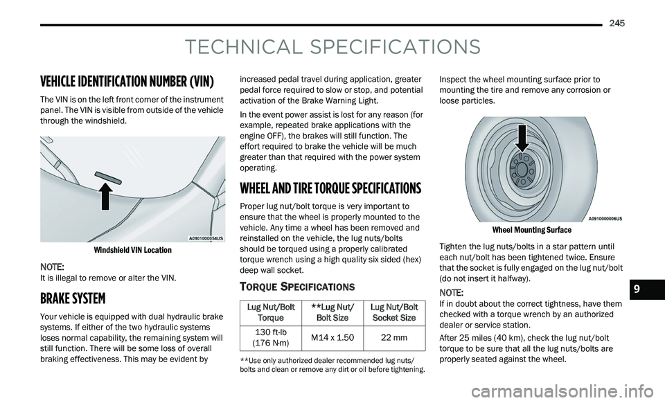 CHRYSLER 300 2021 Owners Manual
245
TECHNICAL SPECIFICATIONS
VEHICLE IDENTIFICATION NUMBER (VIN)
The VIN is on the left front corner of the instrument
panel. The VIN is visible from outside of the vehicle
through the windsh CHRYSLER 300 2021 Owners Manual
245
TECHNICAL SPECIFICATIONS
VEHICLE IDENTIFICATION NUMBER (VIN)
The VIN is on the left front corner of the instrument
panel. The VIN is visible from outside of the vehicle
through the windsh