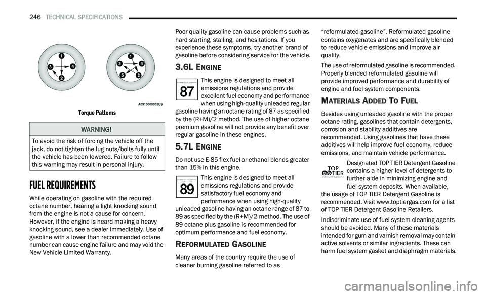 CHRYSLER 300 2021 Owners Manual
246 TECHNICAL SPECIFICATIONS
Torque Patterns
FUEL REQUIREMENTS
While operating on gasoline with the required
octane number, hearing a light knocking sound
from the engine is not a cause CHRYSLER 300 2021 Owners Manual
246 TECHNICAL SPECIFICATIONS
Torque Patterns
FUEL REQUIREMENTS
While operating on gasoline with the required
octane number, hearing a light knocking sound
from the engine is not a cause