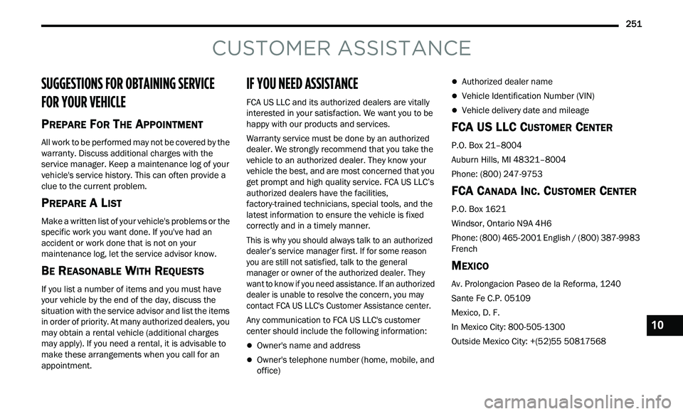 CHRYSLER 300 2021 Owners Manual
251
CUSTOMER ASSISTANCE
SUGGESTIONS FOR OBTAINING SERVICE
FOR YOUR VEHICLE
PREPARE FOR THE APPOINTMENT
All work to be performed may not be covered by the
warranty. Discuss additional charges CHRYSLER 300 2021 Owners Manual
251
CUSTOMER ASSISTANCE
SUGGESTIONS FOR OBTAINING SERVICE
FOR YOUR VEHICLE
PREPARE FOR THE APPOINTMENT
All work to be performed may not be covered by the
warranty. Discuss additional charges