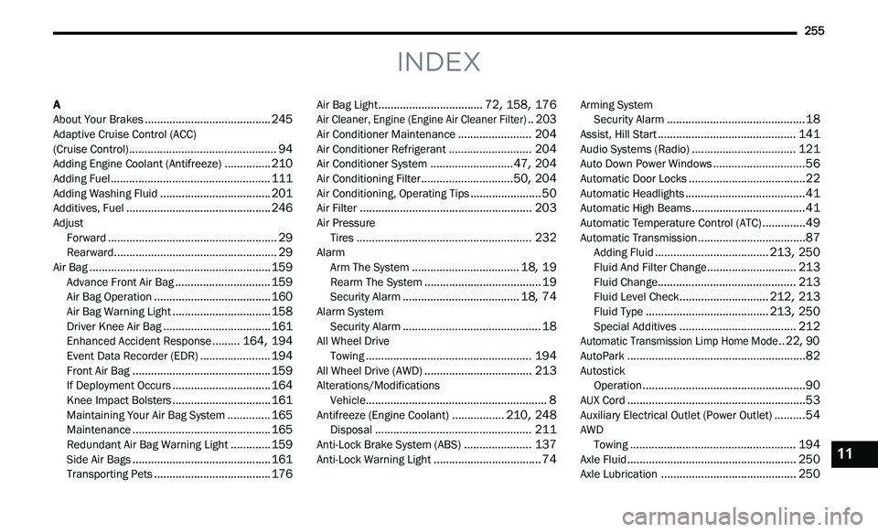 CHRYSLER 300 2021 Owners Manual
255
INDEX
A
About Your Brakes.........................................245Adaptive Cruise Control (ACC)
(Cruise Control)................................................94Adding Engine Coolant (Antif CHRYSLER 300 2021 Owners Manual
255
INDEX
A
About Your Brakes.........................................245Adaptive Cruise Control (ACC)
(Cruise Control)................................................94Adding Engine Coolant (Antif