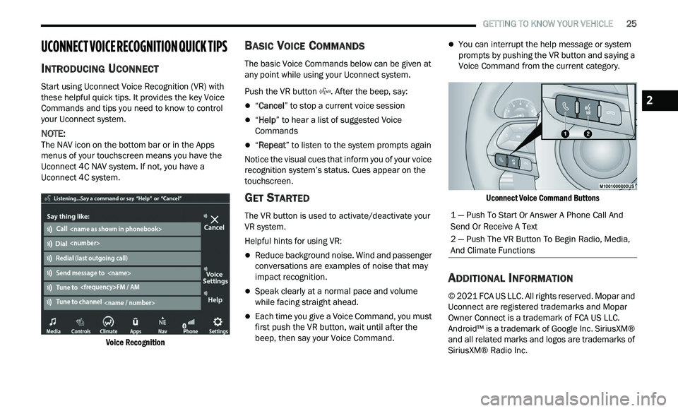 CHRYSLER 300 2021 Owners Manual
GETTING TO KNOW YOUR VEHICLE 25
UCONNECT VOICE RECOGNITION QUICK TIPS
INTRODUCING UCONNECT
Start using Uconnect Voice Recognition (VR) with
these helpful quick tips. It provides the key V CHRYSLER 300 2021 Owners Manual
GETTING TO KNOW YOUR VEHICLE 25
UCONNECT VOICE RECOGNITION QUICK TIPS
INTRODUCING UCONNECT
Start using Uconnect Voice Recognition (VR) with
these helpful quick tips. It provides the key V