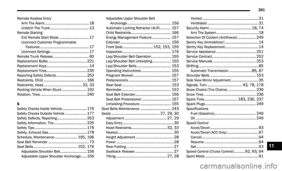 CHRYSLER 300 2021 Owners Manual
261
Remote Keyless Entry
Arm The Alarm.............................................18Unlatch The Trunk.......................................13Remote StartingExit Remote Start Mode.......... CHRYSLER 300 2021 Owners Manual
261
Remote Keyless Entry
Arm The Alarm.............................................18Unlatch The Trunk.......................................13Remote StartingExit Remote Start Mode..........