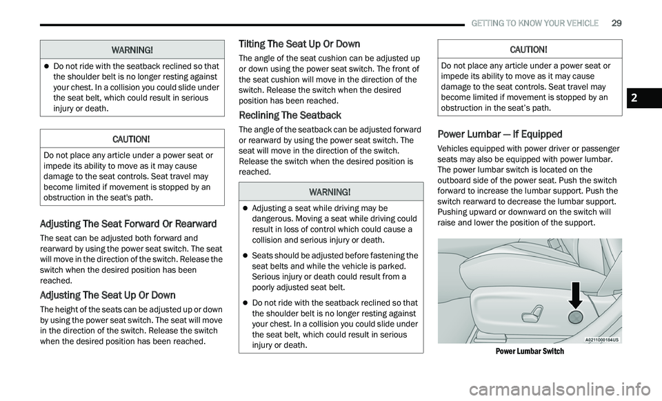 CHRYSLER 300 2021 Owners Guide
GETTING TO KNOW YOUR VEHICLE 29
Adjusting The Seat Forward Or Rearward
The seat can be adjusted both forward and
rearward by using the power seat switch. The seat
will move in the directio CHRYSLER 300 2021 Owners Guide
GETTING TO KNOW YOUR VEHICLE 29
Adjusting The Seat Forward Or Rearward
The seat can be adjusted both forward and
rearward by using the power seat switch. The seat
will move in the directio