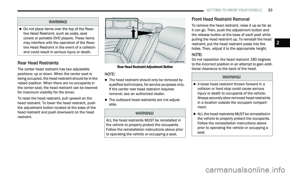 CHRYSLER 300 2021 Owners Guide
GETTING TO KNOW YOUR VEHICLE 33
Rear Head Restraints
The center head restraint has two adjustable
positions: up or down. When the center seat is
being occupied, the head restraint shoul CHRYSLER 300 2021 Owners Guide
GETTING TO KNOW YOUR VEHICLE 33
Rear Head Restraints
The center head restraint has two adjustable
positions: up or down. When the center seat is
being occupied, the head restraint shoul