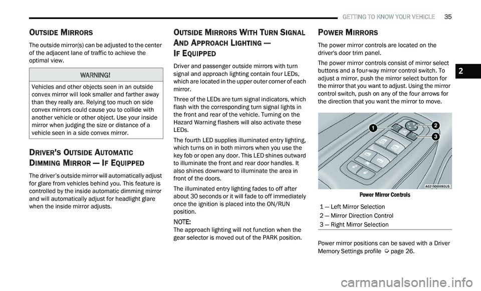 CHRYSLER 300 2021 Owners Guide
GETTING TO KNOW YOUR VEHICLE 35
OUTSIDE MIRRORS
The outside mirror(s) can be adjusted to the center
of the adjacent lane of traffic to achieve the
optimal view.
DRIVER'S OUTSIDE AUTO CHRYSLER 300 2021 Owners Guide
GETTING TO KNOW YOUR VEHICLE 35
OUTSIDE MIRRORS
The outside mirror(s) can be adjusted to the center
of the adjacent lane of traffic to achieve the
optimal view.
DRIVER'S OUTSIDE AUTO
