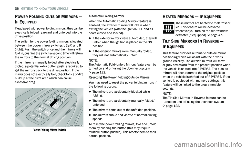 CHRYSLER 300 2021 Owners Guide
36 GETTING TO KNOW YOUR VEHICLE
POWER FOLDING OUTSIDE MIRRORS —
I
F EQUIPPED
If equipped with power folding mirrors, they can be
electrically folded rearward and unfolded into the
drive p CHRYSLER 300 2021 Owners Guide
36 GETTING TO KNOW YOUR VEHICLE
POWER FOLDING OUTSIDE MIRRORS —
I
F EQUIPPED
If equipped with power folding mirrors, they can be
electrically folded rearward and unfolded into the
drive p