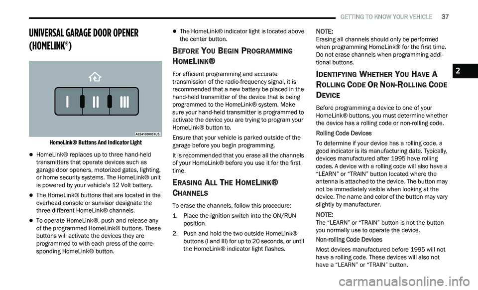 CHRYSLER 300 2021 Owners Guide
GETTING TO KNOW YOUR VEHICLE 37
UNIVERSAL GARAGE DOOR OPENER
(HOMELINK®)
HomeLink® Buttons And Indicator Light
HomeLink® replaces up to three hand-held
transmitters that operate d CHRYSLER 300 2021 Owners Guide
GETTING TO KNOW YOUR VEHICLE 37
UNIVERSAL GARAGE DOOR OPENER
(HOMELINK®)
HomeLink® Buttons And Indicator Light
HomeLink® replaces up to three hand-held
transmitters that operate d