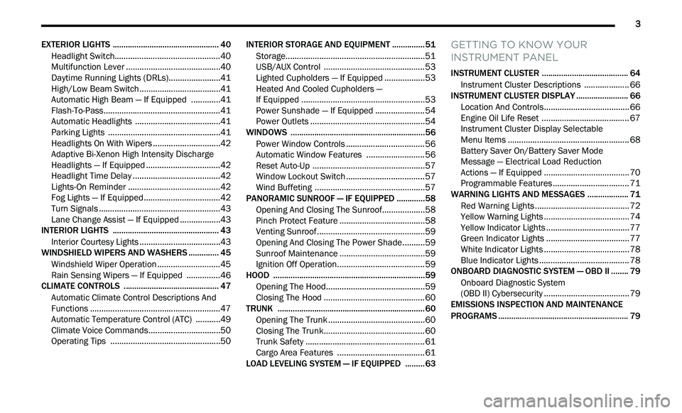 CHRYSLER 300 2021 Owners Manual
3
EXTERIOR LIGHTS ................................................. 40
Headlight Switch.. .............................................40
Multifunction Lever . . ............................ CHRYSLER 300 2021 Owners Manual
3
EXTERIOR LIGHTS ................................................. 40
Headlight Switch.. .............................................40
Multifunction Lever . . ............................