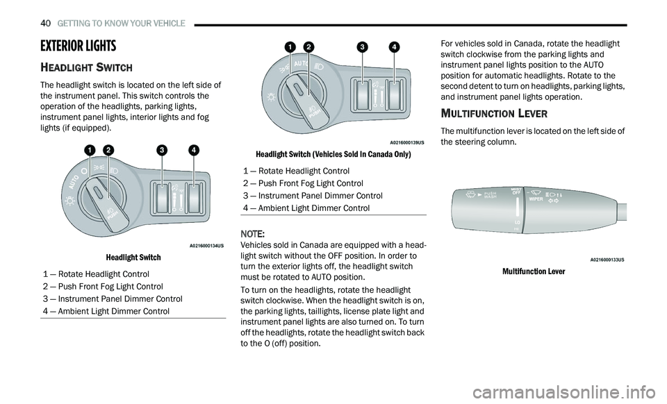 CHRYSLER 300 2021 Service Manual 
40   GETTING TO KNOW YOUR VEHICLE     
EXTERIOR LIGHTS 
HEADLIGHT SWITCH  
The headlight switch is located on the left side of 
the instrument panel. This switch controls the 
operation of the headli