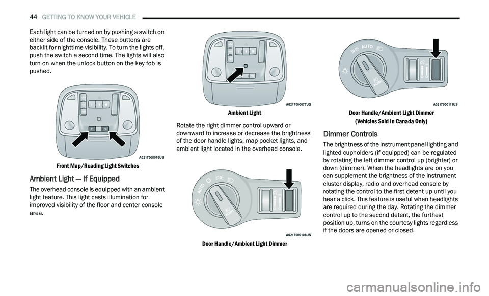 CHRYSLER 300 2021 Service Manual 
44   GETTING TO KNOW YOUR VEHICLE     
Each light can be turned on by pushing a switch on 
either side of the console. These buttons are 
backlit for nighttime visibility. To turn the lights off, 
pu