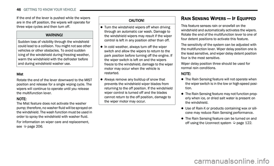 CHRYSLER 300 2021 Service Manual 
46   GETTING TO KNOW YOUR VEHICLE     
If the end of the lever is pushed while the wipers 
are in the off position, the wipers will operate for 
three wipe cycles and then turn off.
Mist
Rotate the e