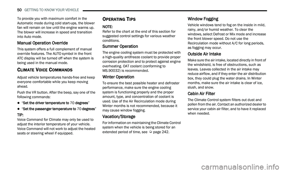 CHRYSLER 300 2021 Workshop Manual 
50   GETTING TO KNOW YOUR VEHICLE     
To provide you with maximum comfort in the 
Automatic mode during cold start-ups, the blower 
fan will remain on low until the engine warms up. 
The blower will